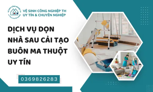 Dịch vụ dọn nhà sau cải tạo Buôn Ma Thuột uy tín