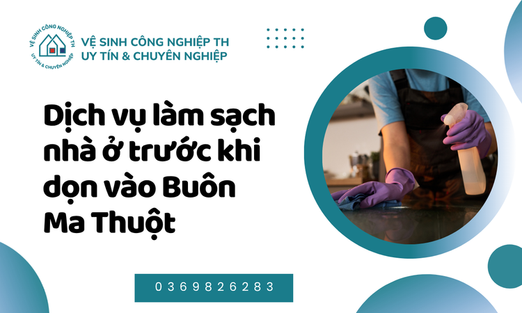 Dịch vụ làm sạch nhà ở trước khi dọn vào Buôn Ma Thuột