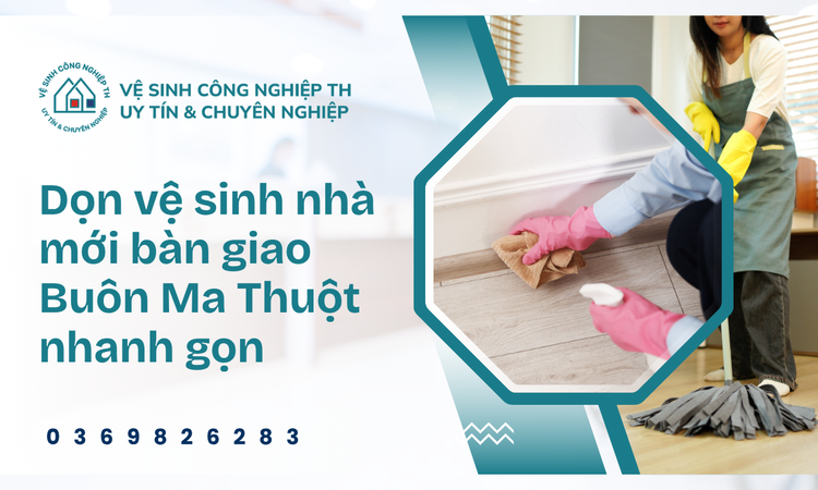 Dọn vệ sinh nhà mới bàn giao Buôn Ma Thuột nhanh gọn