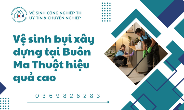 Vệ sinh bụi xây dựng tại Buôn Ma Thuột hiệu quả cao